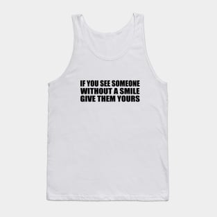 If you see someone without a smile give them yours Tank Top